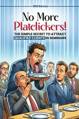 bokomslag No More Platelickers! The Simple SECRET To Attract Qualified Clients In Seminars