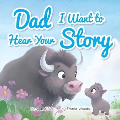 bokomslag Dad, I Want to Hear Your Story: A Father's Gift of Love and Wisdom to Daughters and Sons