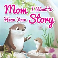 bokomslag Mom, I Want to Hear Your Story: A Mother's Gift of Love and Wisdom to Daughters and Sons