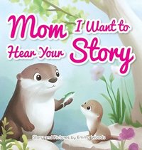 bokomslag Mom, I Want to Hear Your Story: A Mother's Gift of Love and Wisdom to Daughters and Sons