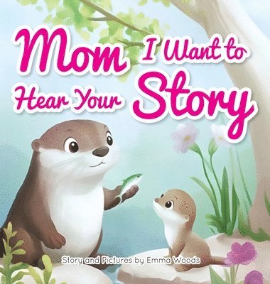 Mom, I Want to Hear Your Story: A Mother's Gift of Love and Wisdom to Daughters and Sons 1