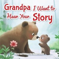 bokomslag Grandpa, I Want to Hear Your Story: A Grandfather's Special Gift of Love for Grandchildren