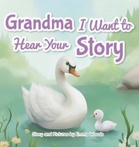 bokomslag Grandma, I Want to Hear Your Story: A Grandmother's Special Gift of Love for Grandchildren