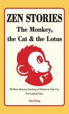 bokomslag Zen Stories - The Monkey, the Cat and the Lotus: 58 Mind-Opening Teachings of Wisdom to Help You Find Lasting Peace