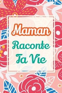 bokomslag Maman, raconte ta vie: Un livre cadeau pour une mère: écris ton histoire et partage tes souvenirs avec moi