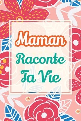 bokomslag Maman, raconte ta vie: Un livre cadeau pour une mère: écris ton histoire et partage tes souvenirs avec moi
