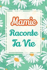 bokomslag Mamie, raconte ta vie: Un livre cadeau pour une grand-mère: écris ton histoire et partage tes souvenirs avec moi