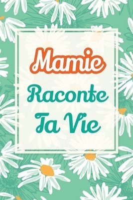 bokomslag Mamie, raconte ta vie: Un livre cadeau pour une grand-mère: écris ton histoire et partage tes souvenirs avec moi
