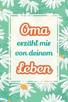 bokomslag Oma, erzähl mir von deinem Leben: Deine Geschichte, unser Schatz - Ein Geschenk, um Erinnerungen lebendig zu halten und gemeinsam zu lachen