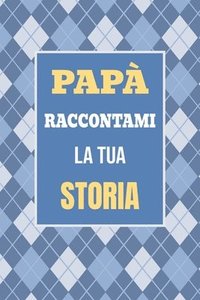 bokomslag Papà, raccontami la tua storia: Il regalo perfetto per scoprire e condividere i momenti più importanti della tua vita