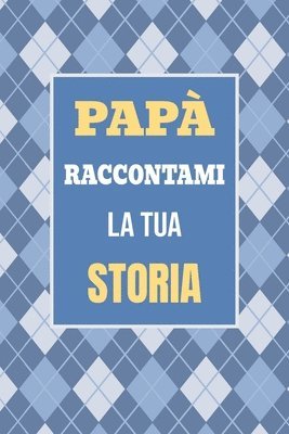 bokomslag Papà, raccontami la tua storia: Il regalo perfetto per scoprire e condividere i momenti più importanti della tua vita