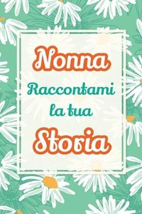bokomslag Nonna, raccontami la tua storia: Il regalo perfetto per raccogliere i ricordi e celebrare una vita piena di amore