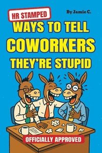 bokomslag HR Stamped Ways to Tell Coworkers They're Stupid (Officially Approved): Finally, a Corporate-Approved Guide to Professional Eye Rolling Without Gettin