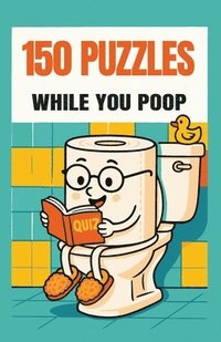 bokomslag 150 Puzzles While You Poop: Super Fun Things To Turn Your Potty Time Into Party Time