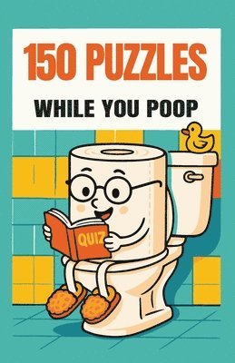 bokomslag 150 Puzzles While You Poop: Super Fun Things To Turn Your Potty Time Into Party Time