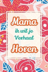bokomslag Mama, ik wil je verhaal horen: Een uniek cadeau om jouw verhalen en ervaringen te bewaren