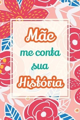 bokomslag Mãe, me conta sua história: Presente único para compartilhar suas memórias e experiências de vida