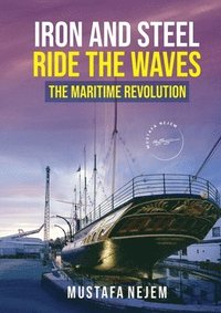 bokomslag Iron and steel ride the waves the Maritime Revolution