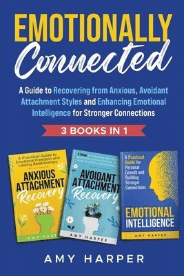 bokomslag Emotionally Connected: A Guide to Recovering from Anxious, Avoidant Attachment Styles and Enhancing Emotional Intelligence for Stronger Conne