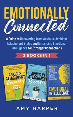 bokomslag Emotionally Connected: A Guide to Recovering from Anxious, Avoidant Attachment Styles and Enhancing Emotional Intelligence for Stronger Conne