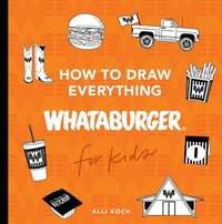 bokomslag How to Draw Everything Whataburger: Learn to Draw with 35+ Whataburger Food, Drink, and Fun Activities