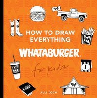 bokomslag How to Draw Everything Whataburger: Learn to Draw with 40+ Whataburger Food, Drink, and Fun Activities