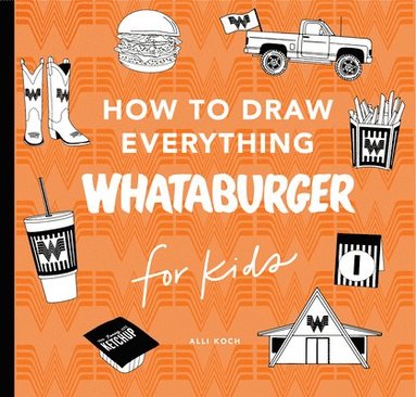bokomslag How to Draw Everything Whataburger: Learn to Draw with 40+ Whataburger Food, Drink, and Fun Activities