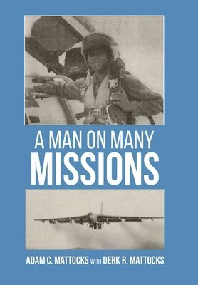 Adam C Mattocks, Derk R Mattocks, Adam C. Mattocks, Derk R. Mattocks - Man On Many Missions, Inbunden