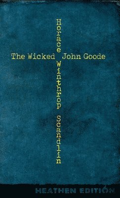 Horace Winthrop Scandlin, Winthrop Scandlin, Horace - Wicked John Goode (Heathen Edition), Inbunden