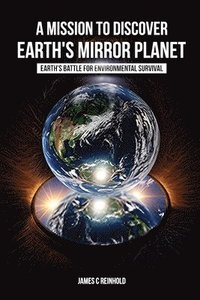 bokomslag A Mission to Discover Earth's Mirror Planet: Earth's Battle for Environmental Survival