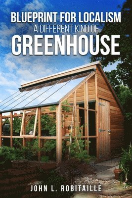 John L. Robitaille - Blueprint for Localism - Different Kind of Greenhouse, Häftad