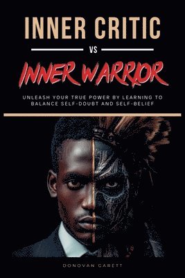 bokomslag Inner Critic vs. Inner Warrior: Unleash Your True Power by Learning to Balance Self-Doubt and Self-Belief