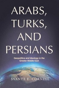 bokomslag Arabs, Turks, and Persians: Geopolitics and Ideology in the Greater Middle East