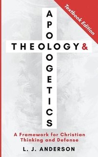 bokomslag Theology and Apologetics: A Framework for Christian Thinking and Defense