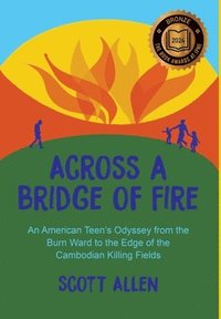 bokomslag Across a Bridge of Fire: An American Teen's Odyssey from the Burn Ward to the Edge of the Cambodian Killing Fields