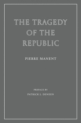 Pierre Manent - Tragedy of the Republic, Häftad