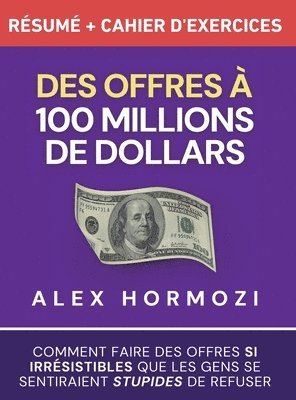 Alex Hormozi - Des Offres à 100 millions de dollars Résumé et cahier d'exercices, Inbunden