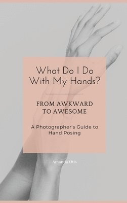 Amanda Otis - What Do I Do With My Hands?, Inbunden