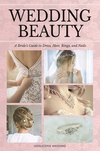 bokomslag Wedding Beauty: A Bride's Guide to Dress, Hair, Rings, and Nails