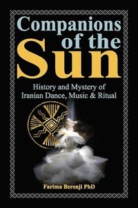 bokomslag Companions of the Sun: History and Mystery of Iranian Dance, Music & Ritual