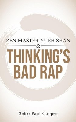 Zen Master Yueh Shan and Thinking's Bad Rap: A Practitioner's Guide