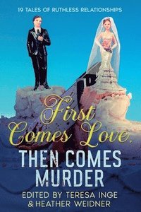 bokomslag First Comes Love, Then Comes Murder: 19 Tales of Ruthless Relationships