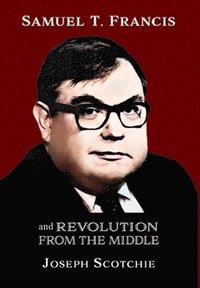 bokomslag Samuel T. Francis and Revolution from the Middle