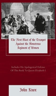 John Knox, Joseph Weissman, Jami Weissman - First Blast of the Trumpet Against the Monstrous Regiment of Women, Inbunden