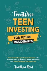 bokomslag Teen Investing for Future Millionaires: From Pocket Money to Financial Freedom with Passive Income by Mastering the Art of Investing with Proven Strat