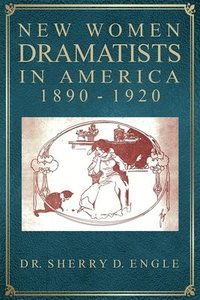 bokomslag New Women Dramatists in America, 1890-1920