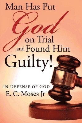E C Moses - Man Has Put God on Trial and Found Him Guilty!, Häftad