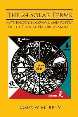 bokomslag The 24 Solar Terms: Mythology, Folkways, and Poetry of the Chinese Nature Almanac