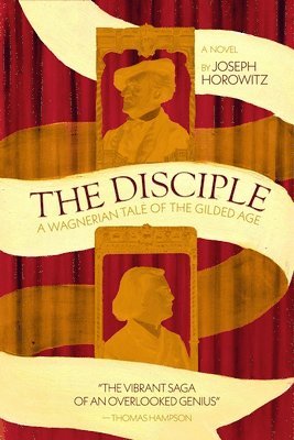 Joseph Horowitz - The Disciple: A Wagnerian Tale from the Gilded Age, Häftad