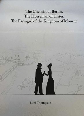 Boni Thompson - The Chemist of Berlin, the Horseman of Ulster, the Farmgirl of the Kingdom of Mourne: Sic Transit Gloria Mundi, Häftad